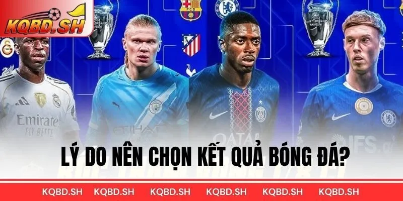 Lý do nên chọn Kết Quả Bóng Đá?